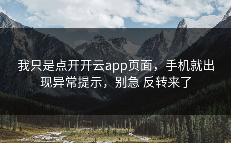 我只是点开开云app页面,手机就出现异常提示,别急 反转来了